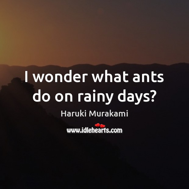 I wonder what ants do on rainy days? Image