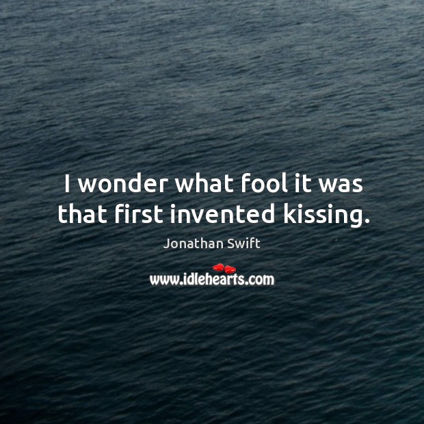 I wonder what fool it was that first invented kissing. Kissing Quotes Image