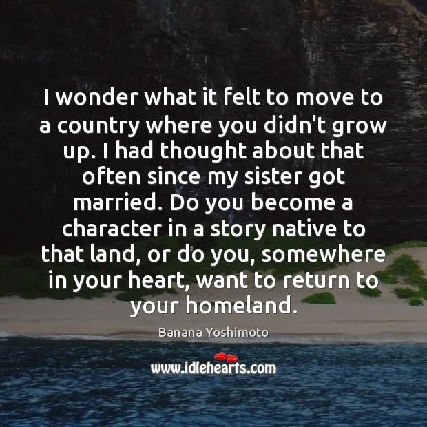 I wonder what it felt to move to a country where you Banana Yoshimoto Picture Quote