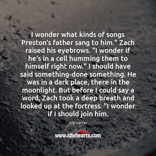 I wonder what kinds of songs Preston’s father sang to him.” Zach Ally Carter Picture Quote