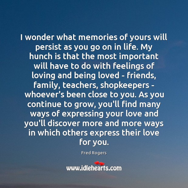 I wonder what memories of yours will persist as you go on Fred Rogers Picture Quote
