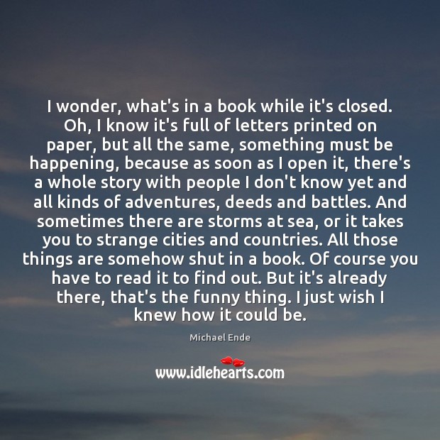 I wonder, what’s in a book while it’s closed. Oh, I know Michael Ende Picture Quote