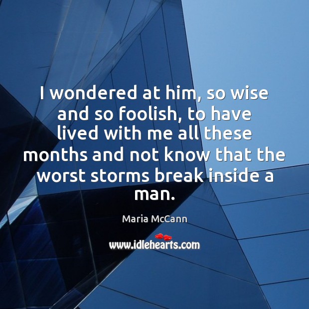 I wondered at him, so wise and so foolish, to have lived Maria McCann Picture Quote