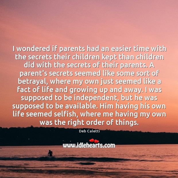 I wondered if parents had an easier time with the secrets their Deb Caletti Picture Quote