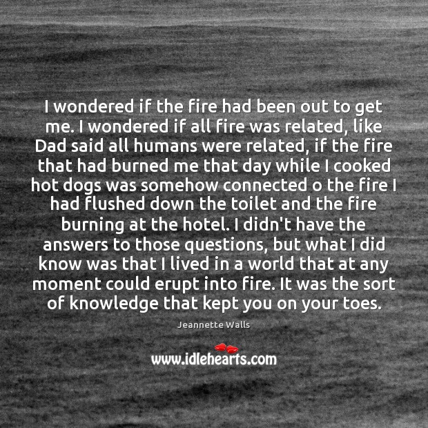 I wondered if the fire had been out to get me. I Jeannette Walls Picture Quote