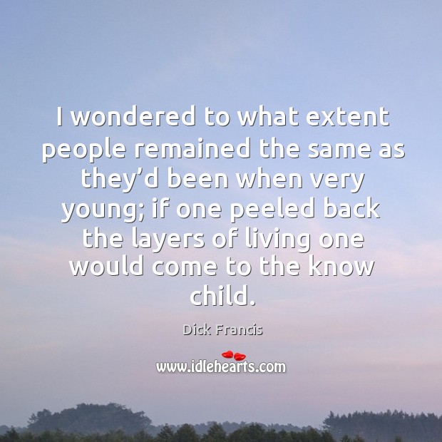 I wondered to what extent people remained the same as they’d been when very young Image