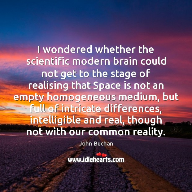 I wondered whether the scientific modern brain could not get to the 