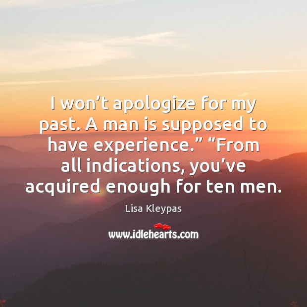 I won’t apologize for my past. A man is supposed to Lisa Kleypas Picture Quote