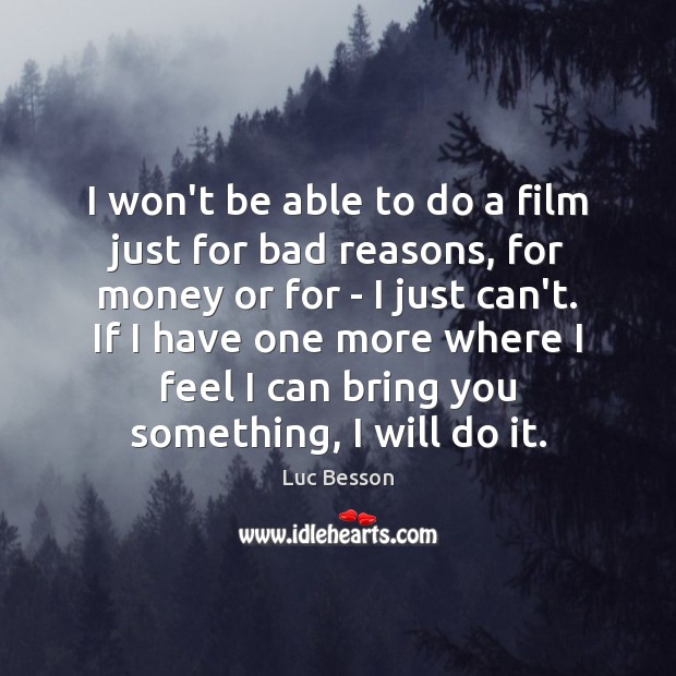 I won’t be able to do a film just for bad reasons, Luc Besson Picture Quote