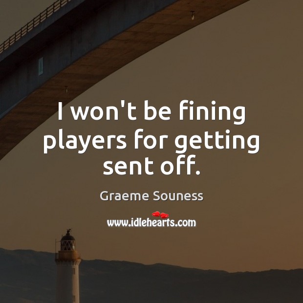 I won’t be fining players for getting sent off. Image