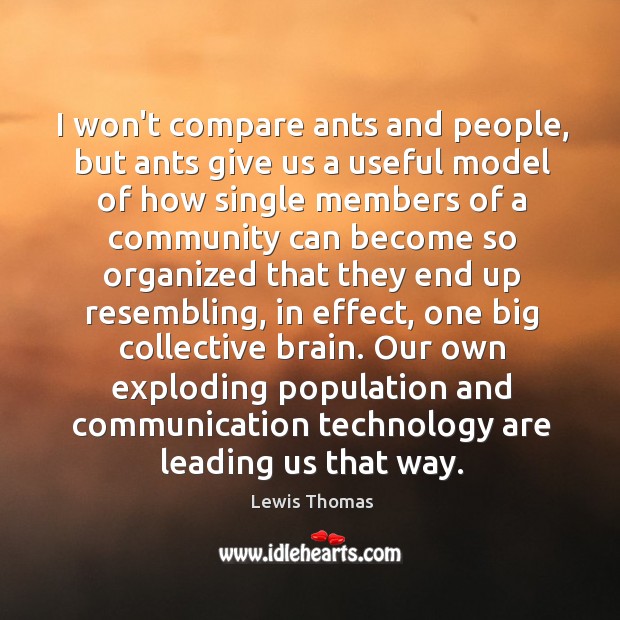 I won’t compare ants and people, but ants give us a useful Lewis Thomas Picture Quote
