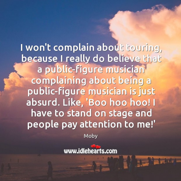 I won’t complain about touring, because I really do believe that a Moby Picture Quote