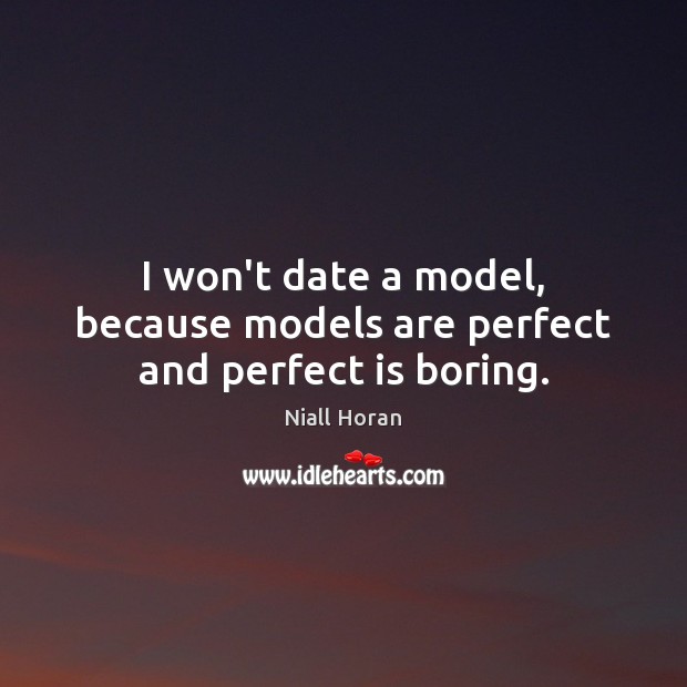 I won’t date a model, because models are perfect and perfect is boring. Niall Horan Picture Quote