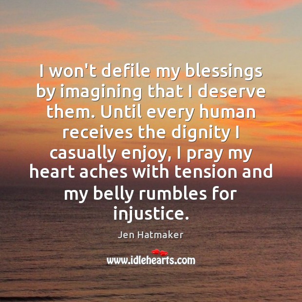 I won’t defile my blessings by imagining that I deserve them. Until Jen Hatmaker Picture Quote