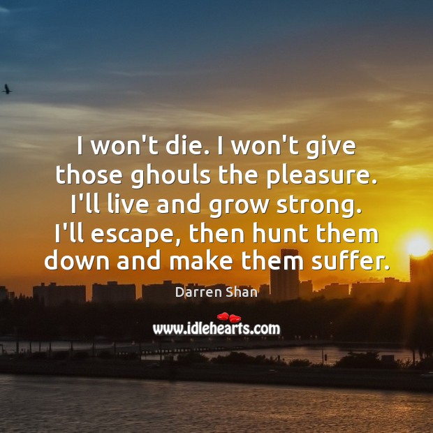 I won’t die. I won’t give those ghouls the pleasure. I’ll live Darren Shan Picture Quote