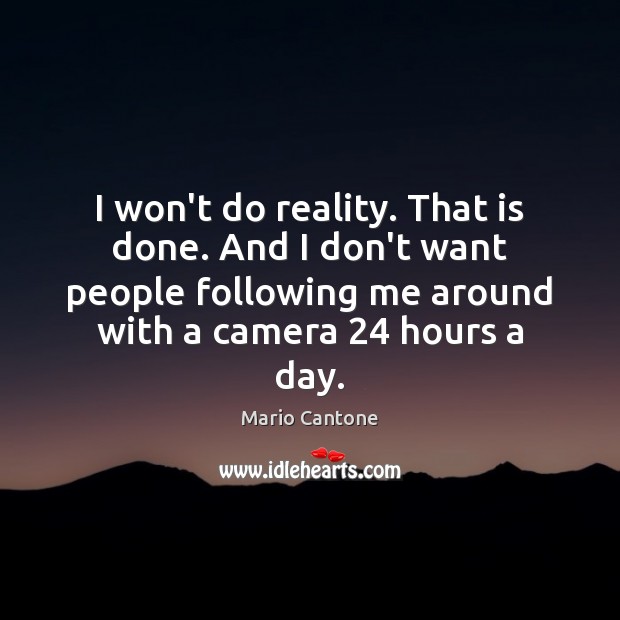 I won’t do reality. That is done. And I don’t want people Mario Cantone Picture Quote