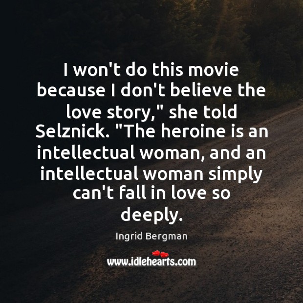I won’t do this movie because I don’t believe the love story,” Ingrid Bergman Picture Quote