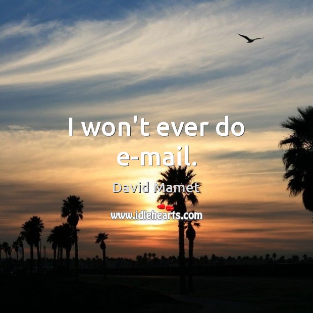 I won’t ever do e-mail. Image