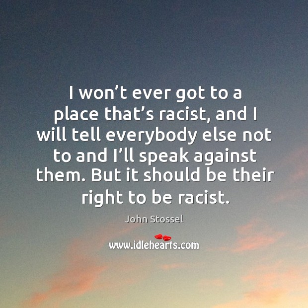 I won’t ever got to a place that’s racist, and I will tell everybody else not to Image