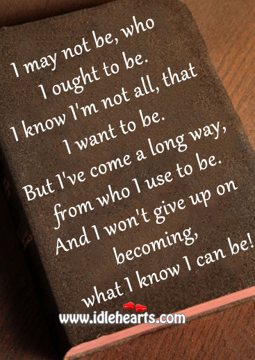 I won’t give up on becoming, what I know I can be! Image