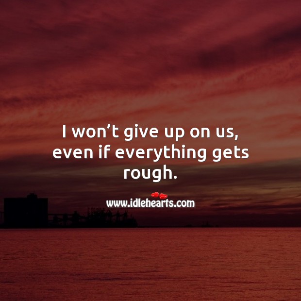 I won’t give up on us, even if everything gets rough. Love Quotes for Him Image