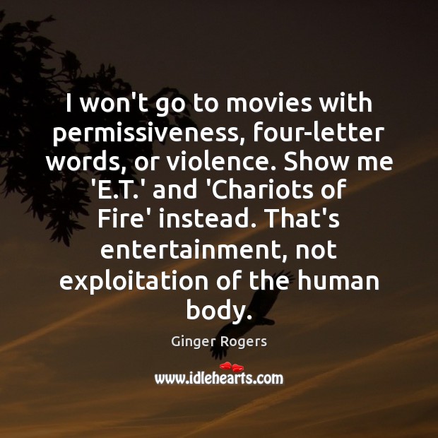 I won’t go to movies with permissiveness, four-letter words, or violence. Show Ginger Rogers Picture Quote