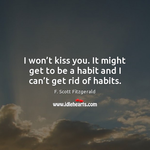 I won’t kiss you. It might get to be a habit and I can’t get rid of habits. Kiss You Quotes Image