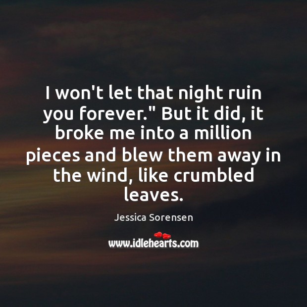 I won’t let that night ruin you forever.” But it did, it Jessica Sorensen Picture Quote