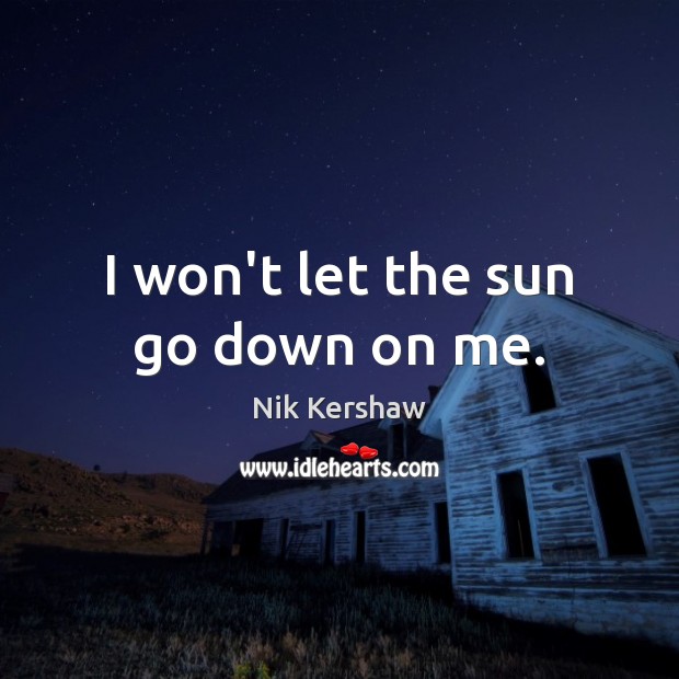 I won’t let the sun go down on me. Image
