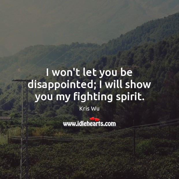 I won’t let you be disappointed; I will show you my fighting spirit. Kris Wu Picture Quote