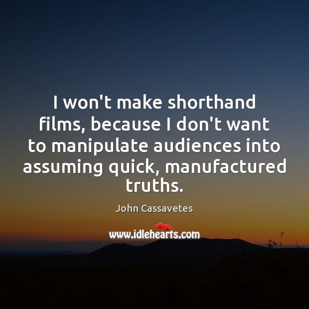 I won’t make shorthand films, because I don’t want to manipulate audiences Image