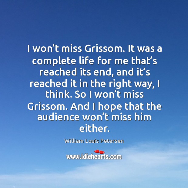 I won’t miss grissom. It was a complete life for me that’s reached its end Image