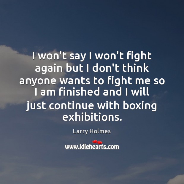I won’t say I won’t fight again but I don’t think anyone Larry Holmes Picture Quote