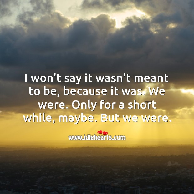 I won’t say it wasn’t meant to be, because it was. Sad Love Quotes Image