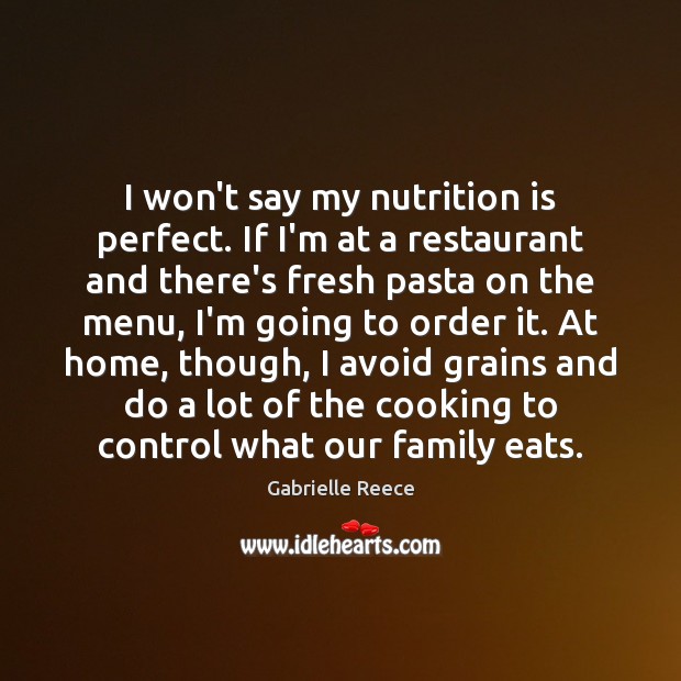 I won’t say my nutrition is perfect. If I’m at a restaurant Gabrielle Reece Picture Quote