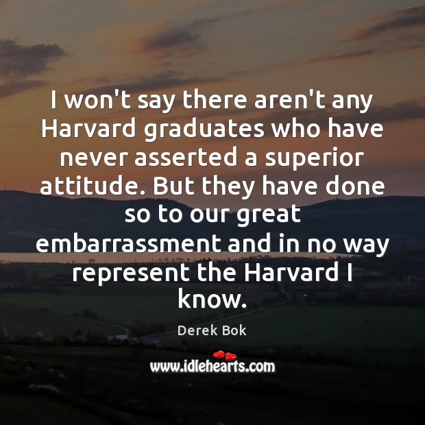 I won’t say there aren’t any Harvard graduates who have never asserted Derek Bok Picture Quote