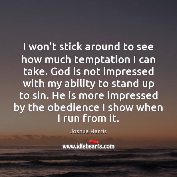 I won’t stick around to see how much temptation I can take. Joshua Harris Picture Quote