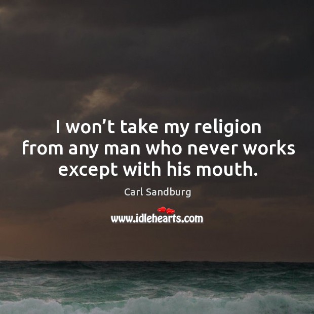 I won’t take my religion from any man who never works except with his mouth. Image