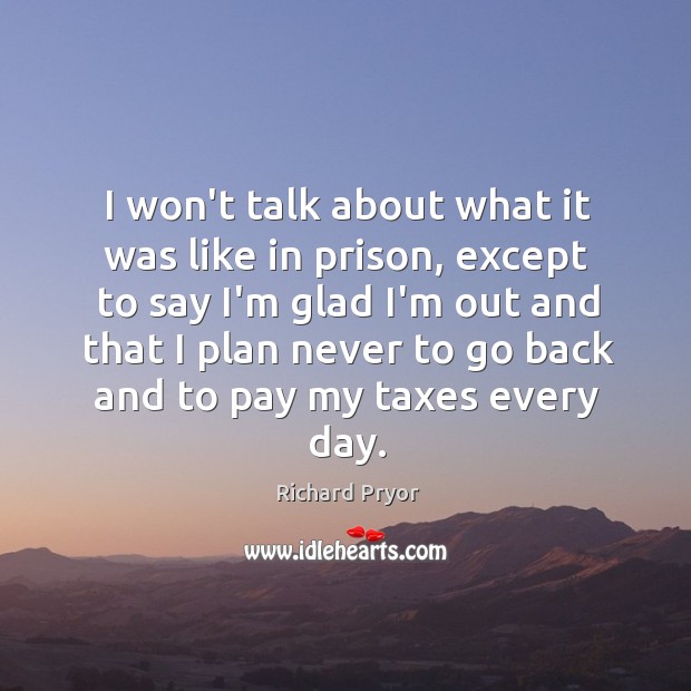 I won’t talk about what it was like in prison, except to Richard Pryor Picture Quote