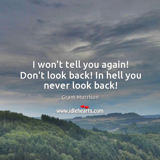 I won’t tell you again! Don’t look back! In hell you never look back! Never Look Back Quotes Image
