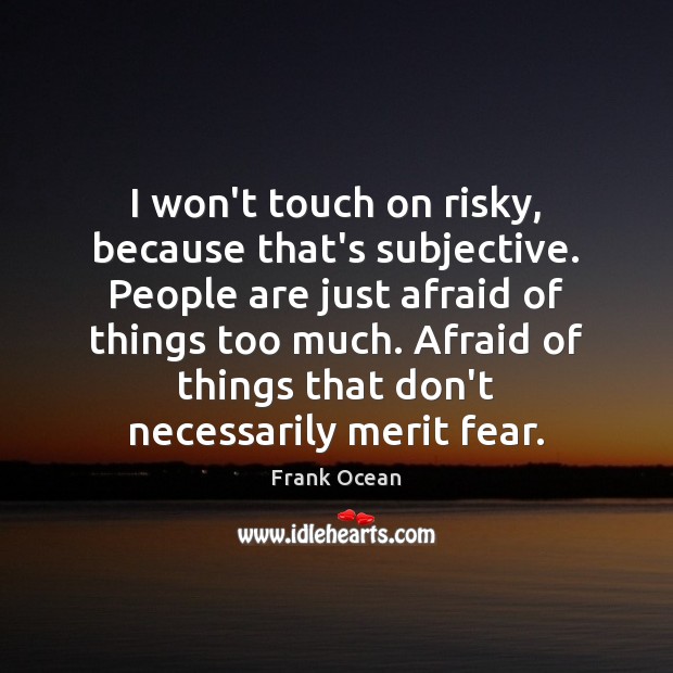 I won’t touch on risky, because that’s subjective. People are just afraid Image
