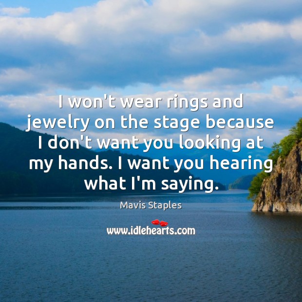 I won’t wear rings and jewelry on the stage because I don’t Image