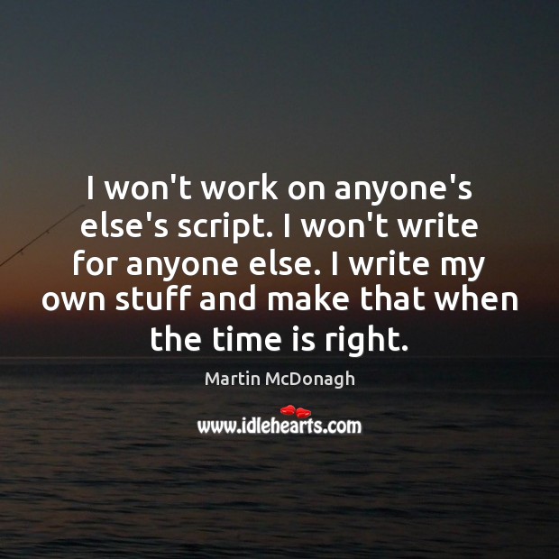 I won’t work on anyone’s else’s script. I won’t write for anyone Time Quotes Image