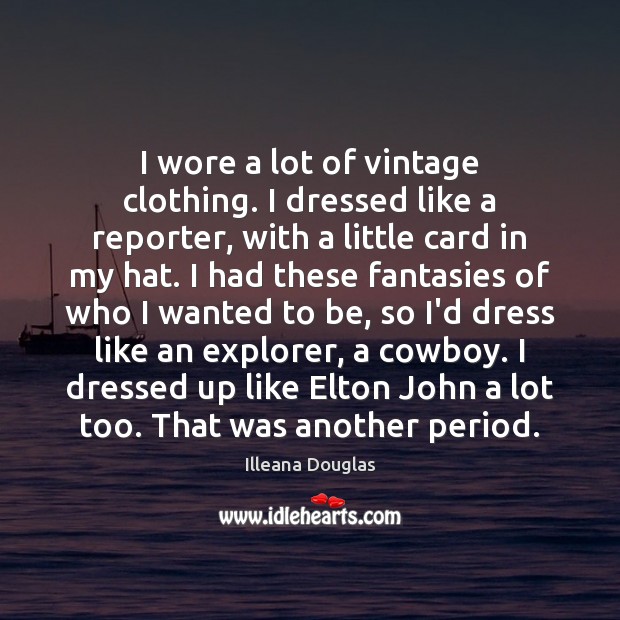 I wore a lot of vintage clothing. I dressed like a reporter, Illeana Douglas Picture Quote