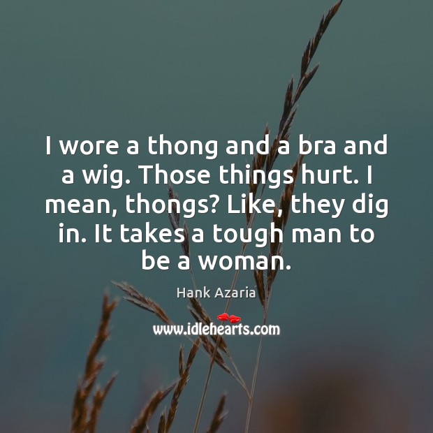 I wore a thong and a bra and a wig. Those things Image