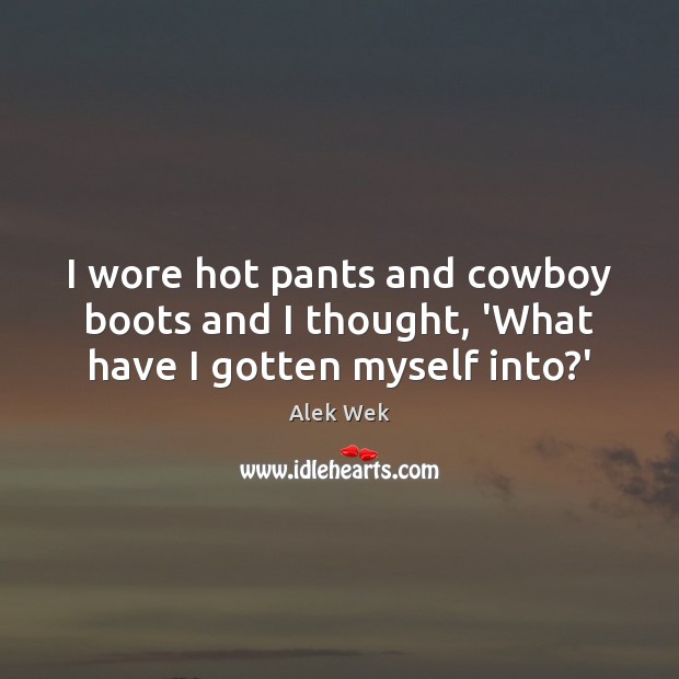 I wore hot pants and cowboy boots and I thought, ‘What have I gotten myself into?’ Image