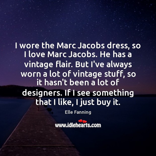 I wore the Marc Jacobs dress, so I love Marc Jacobs. He Elle Fanning Picture Quote