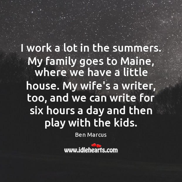 I work a lot in the summers. My family goes to Maine, Image