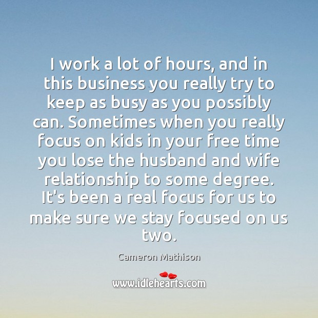 I work a lot of hours, and in this business you really Cameron Mathison Picture Quote