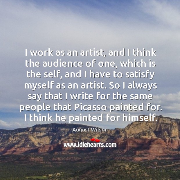 I work as an artist, and I think the audience of one, August Wilson Picture Quote